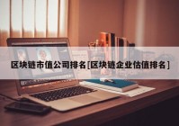 区块链市值公司排名[区块链企业估值排名]