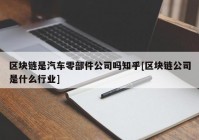 区块链是汽车零部件公司吗知乎[区块链公司是什么行业]